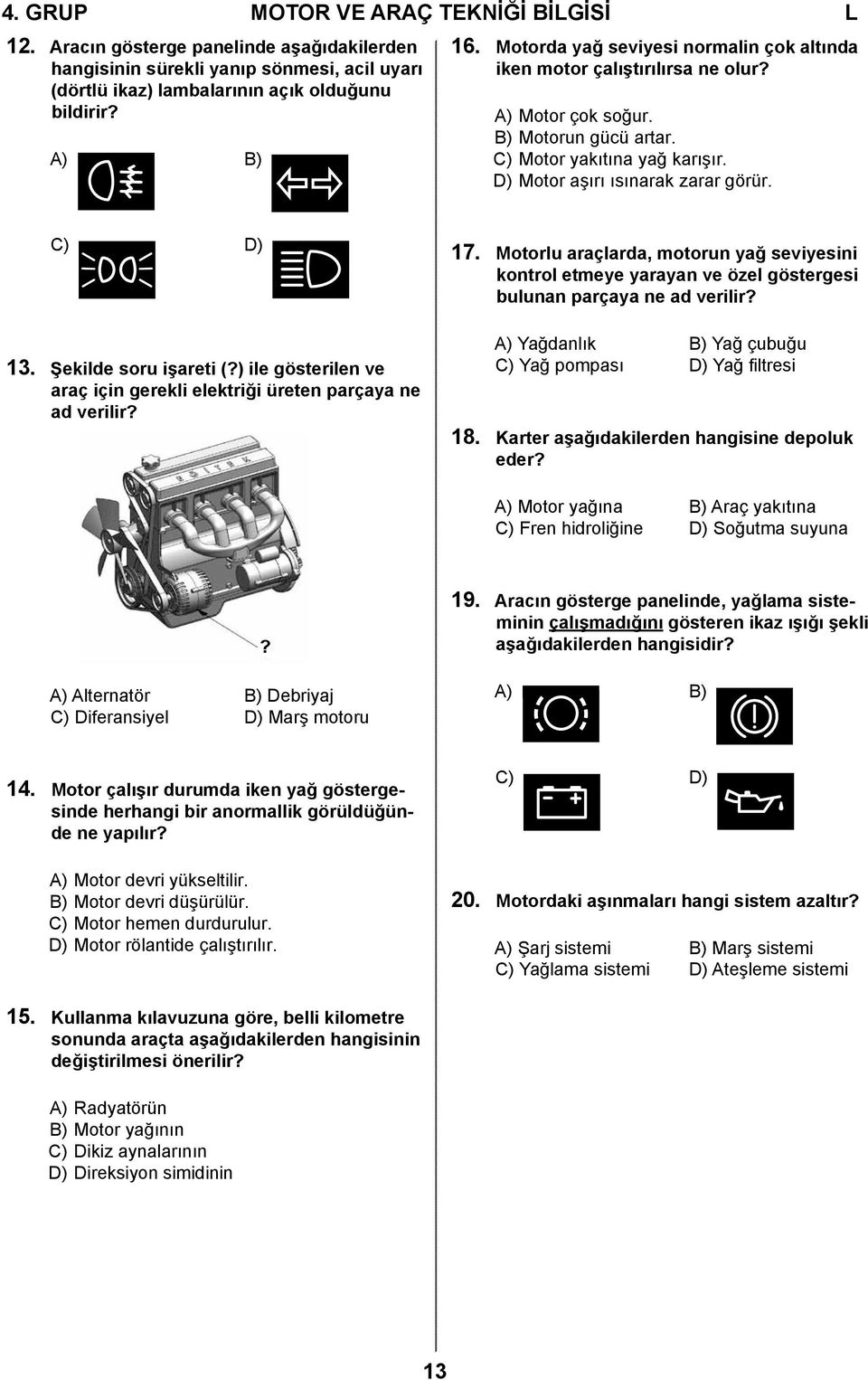 Şekilde soru işareti (?) ile gösterilen ve araç için gerekli elektriği üreten parçaya ne ad verilir? 17.