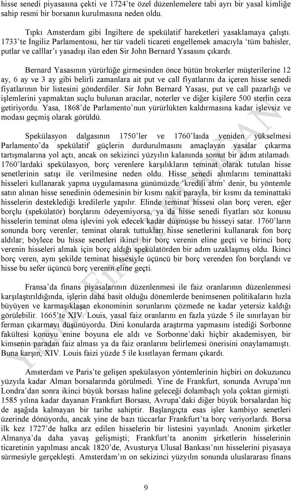 1733 te İngiliz Parlamentosu, her tür vadeli ticareti engellemek amacıyla tüm bahisler, putlar ve calllar ı yasadışı ilan eden Sir John Bernard Yasasını çıkardı.