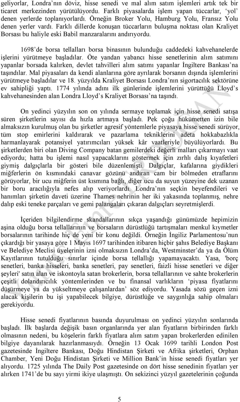 1698 de borsa tellalları borsa binasının bulunduğu caddedeki kahvehanelerde işlerini yürütmeye başladılar.