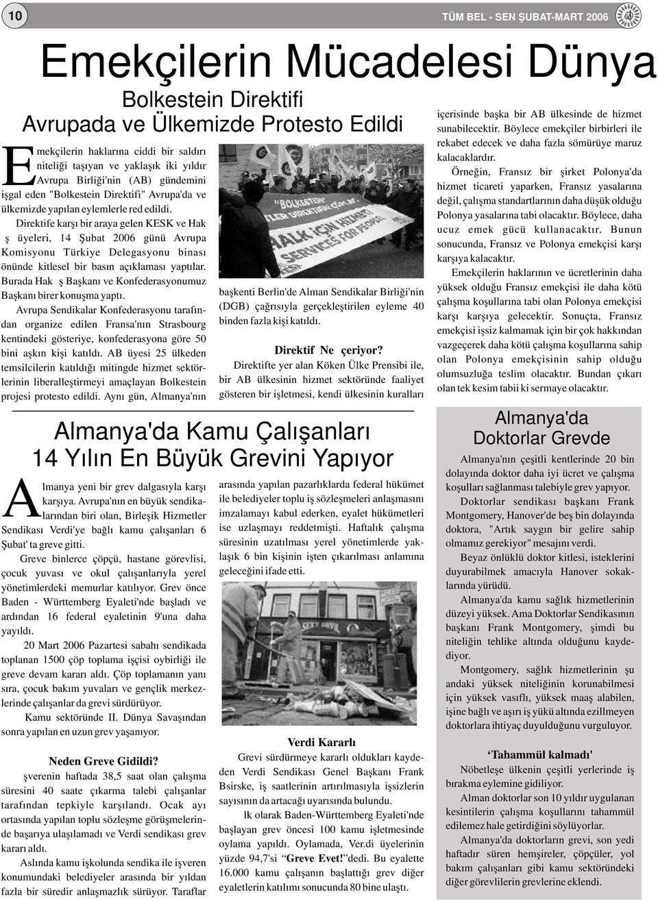 Direktifte yer alan Köken Ülke Prensibi ile, bir AB ülkesinin hizmet sektöründe faaliyet gösteren bir işletmesi, kendi ülkesinin kuralları Almanya'da Kamu Çalışanları 14 Yılın En Büyük Grevini