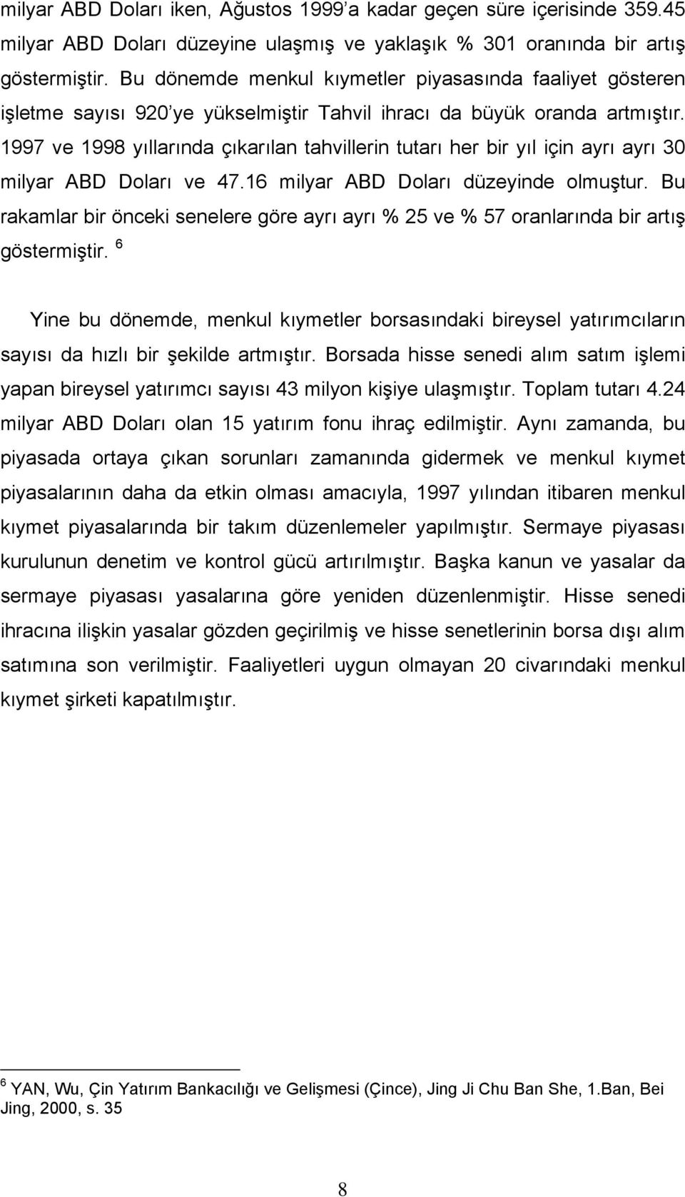 1997 ve 1998 yıllarında çıkarılan tahvillerin tutarı her bir yıl için ayrı ayrı 30 milyar ABD Doları ve 47.16 milyar ABD Doları düzeyinde olmuştur.