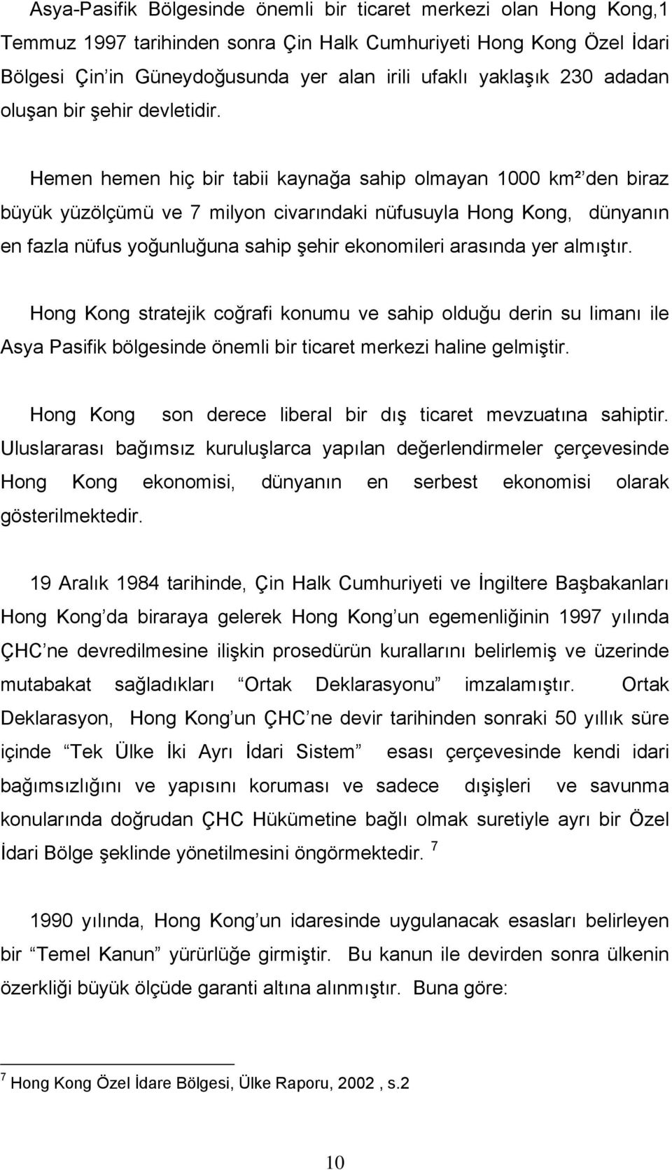 Hemen hemen hiç bir tabii kaynağa sahip olmayan 1000 km² den biraz büyük yüzölçümü ve 7 milyon civarındaki nüfusuyla Hong Kong, dünyanın en fazla nüfus yoğunluğuna sahip şehir ekonomileri arasında