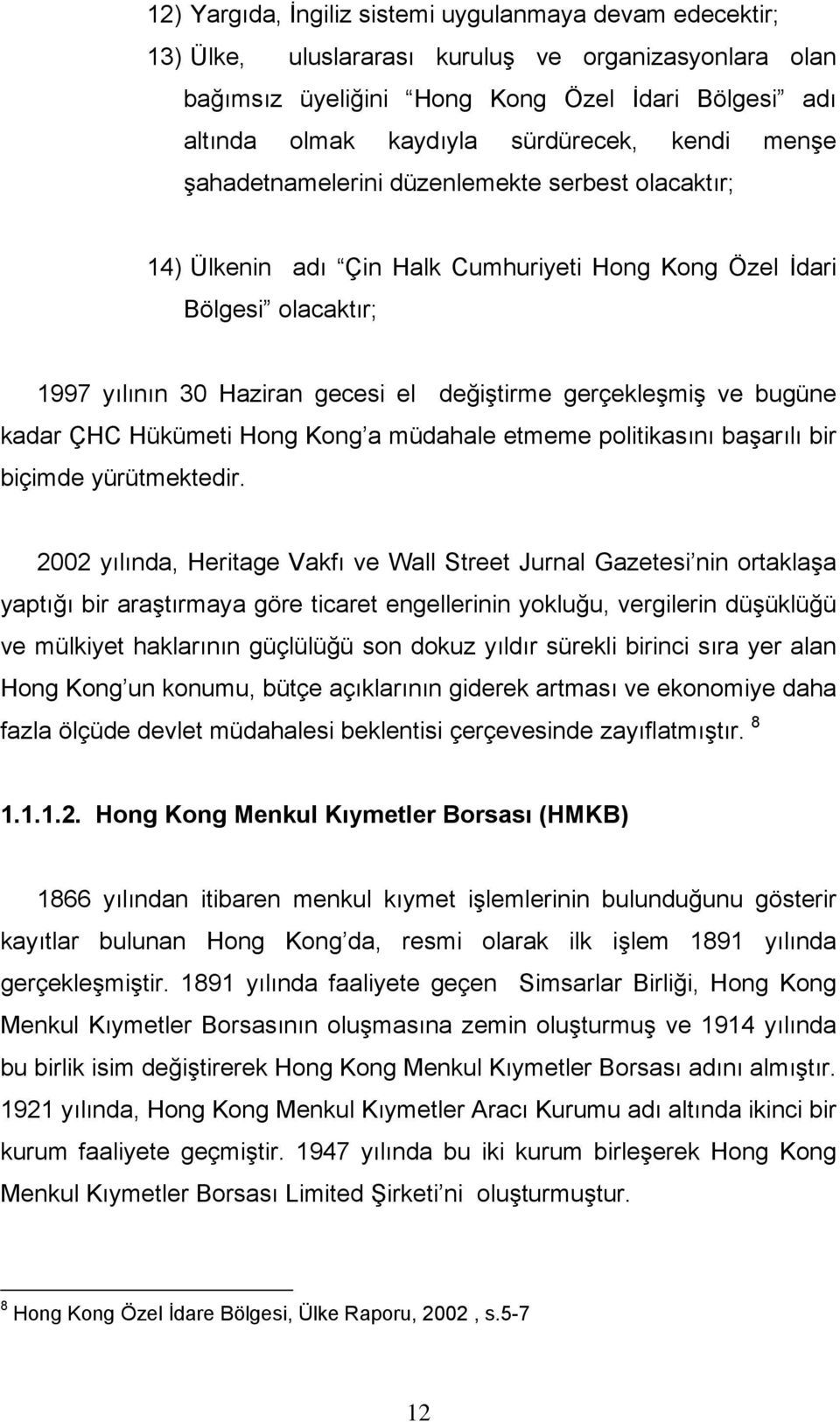 gerçekleşmiş ve bugüne kadar ÇHC Hükümeti Hong Kong a müdahale etmeme politikasını başarılı bir biçimde yürütmektedir.