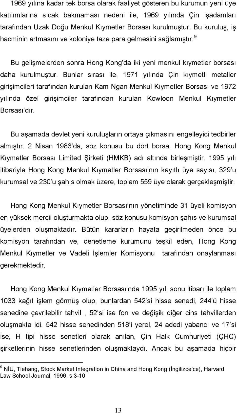 Bunlar sırası ile, 1971 yılında Çin kıymetli metaller girişimcileri tarafından kurulan Kam Ngan Menkul Kıymetler Borsası ve 1972 yılında özel girişimciler tarafından kurulan Kowloon Menkul Kıymetler