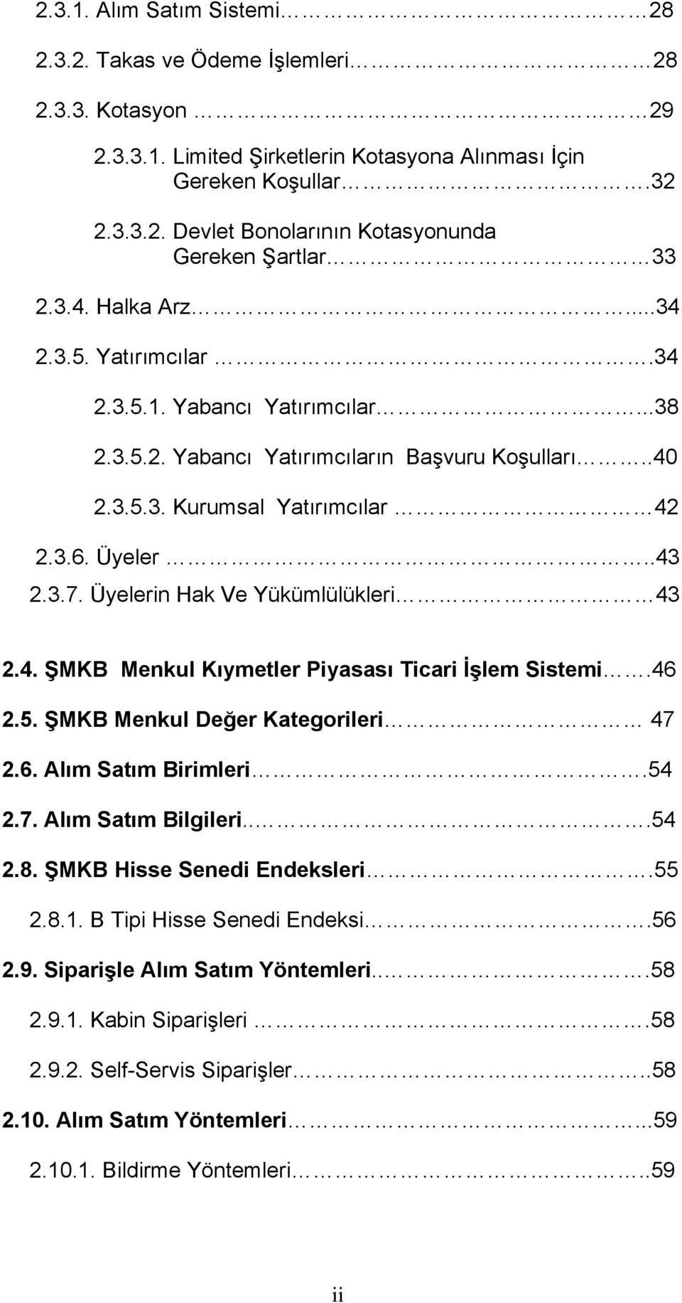 Üyelerin Hak Ve Yükümlülükleri 43 2.4. ŞMKB Menkul Kıymetler Piyasası Ticari İşlem Sistemi.46 2.5. ŞMKB Menkul Değer Kategorileri 47 2.6. Alım Satım Birimleri.54 2.7. Alım Satım Bilgileri...54 2.8.