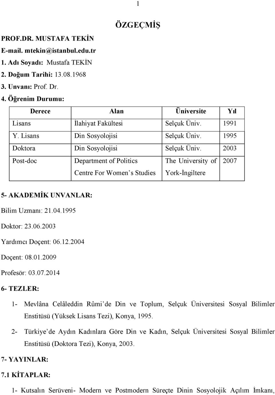 2003 Post-doc Department of Politics Centre For Women s Studies The University of York-İngiltere 2007 5- AKADEMİK UNVANLAR: Bilim Uzmanı: 21.04.1995 Doktor: 23.06.2003 Yardımcı Doçent: 06.12.