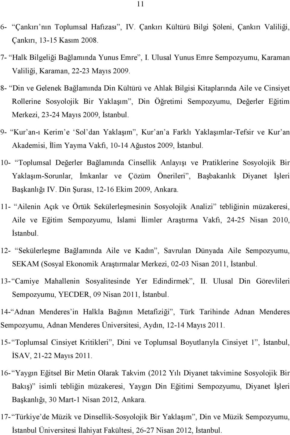 8- Din ve Gelenek Bağlamında Din Kültürü ve Ahlak Bilgisi Kitaplarında Aile ve Cinsiyet Rollerine Sosyolojik Bir Yaklaşım, Din Öğretimi Sempozyumu, Değerler Eğitim Merkezi, 23-24 Mayıs 2009, İstanbul.