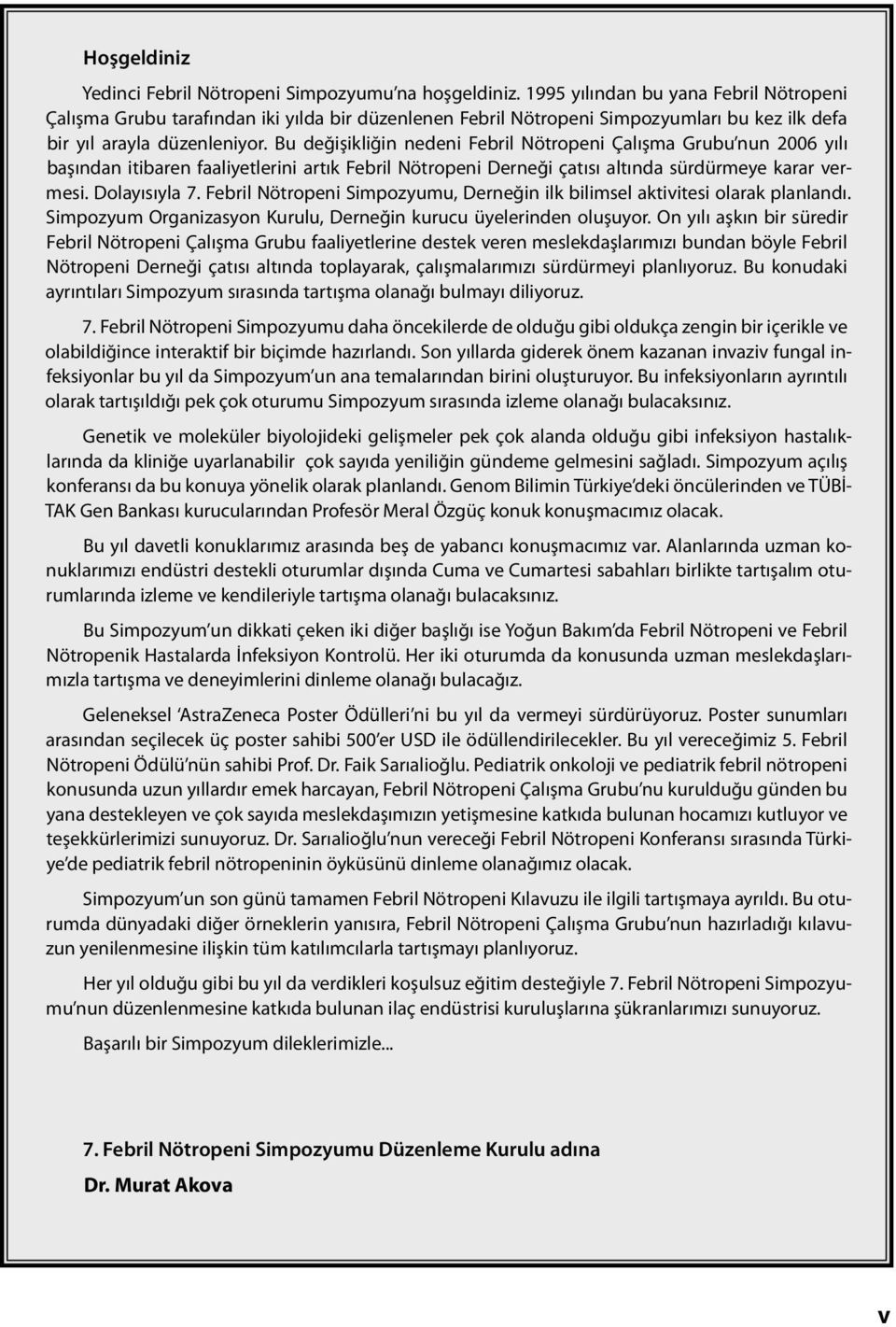 Bu değişikliğin nedeni Febril Nötropeni Çalışma Grubu nun 2006 yılı başından itibaren faaliyetlerini artık Febril Nötropeni Derneği çatısı altında sürdürmeye karar vermesi. Dolayısıyla 7.