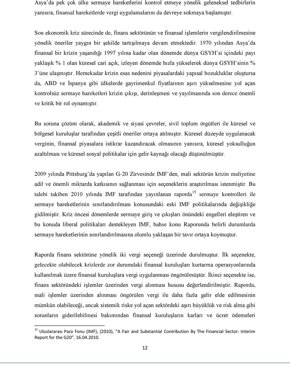 1970 yılından Asya da finansal bir krizin yaşandığı 1997 yılına kadar olan dönemde dünya GSYH si içindeki payı yaklaşık % 1 olan küresel cari açık, izleyen dönemde hızla yükselerek dünya GSYH sinin %