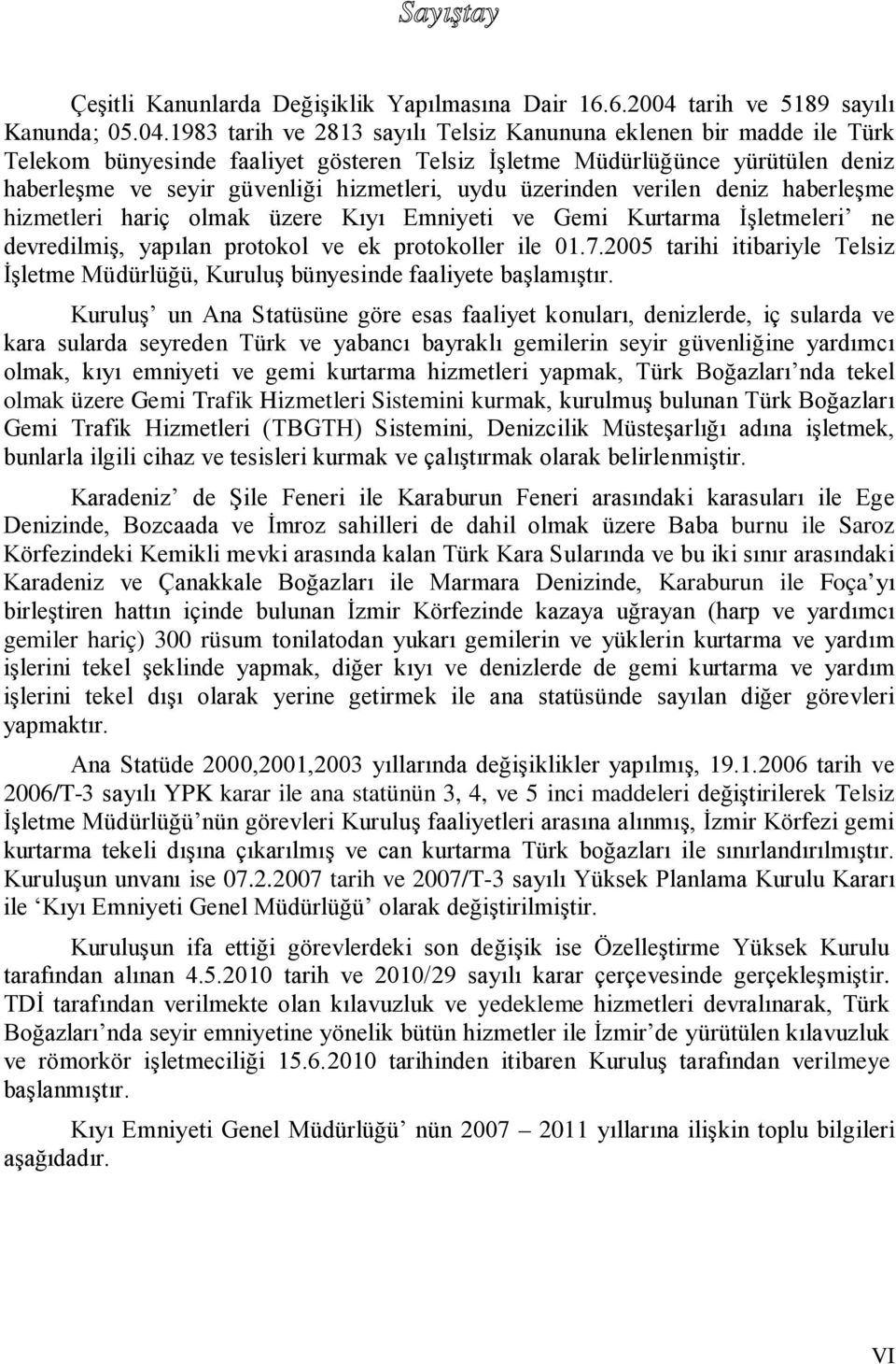 1983 tarih ve 2813 sayılı Telsiz Kanununa eklenen bir madde ile Türk Telekom bünyesinde faaliyet gösteren Telsiz İşletme Müdürlüğünce yürütülen deniz haberleşme ve seyir güvenliği hizmetleri, uydu