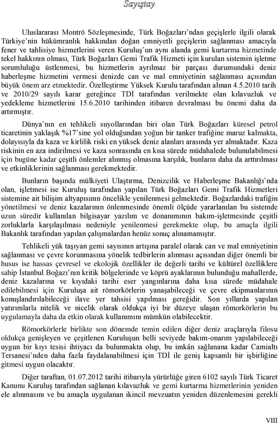 durumundaki deniz haberleşme hizmetini vermesi denizde can ve mal emniyetinin sağlanması açısından büyük önem arz etmektedir. Özelleştirme Yüksek Kurulu tarafından alınan 4.5.