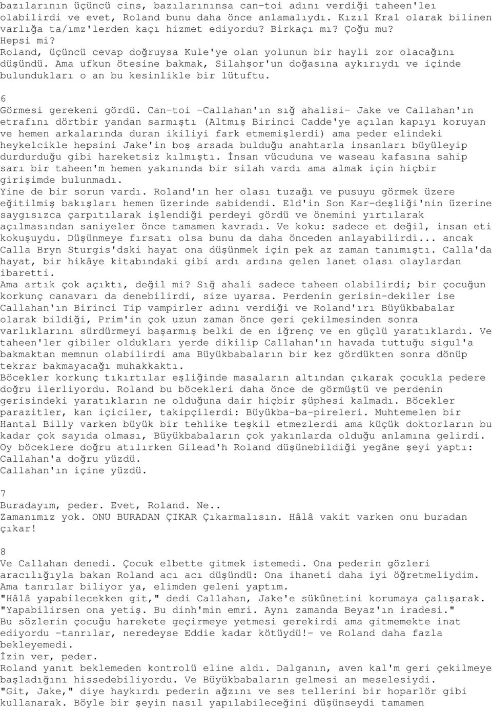 Ama ufkun ötesine bakmak, Silahşor'un doğasına aykırıydı ve içinde bulundukları o an bu kesinlikle bir lütuftu. 6 Görmesi gerekeni gördü.