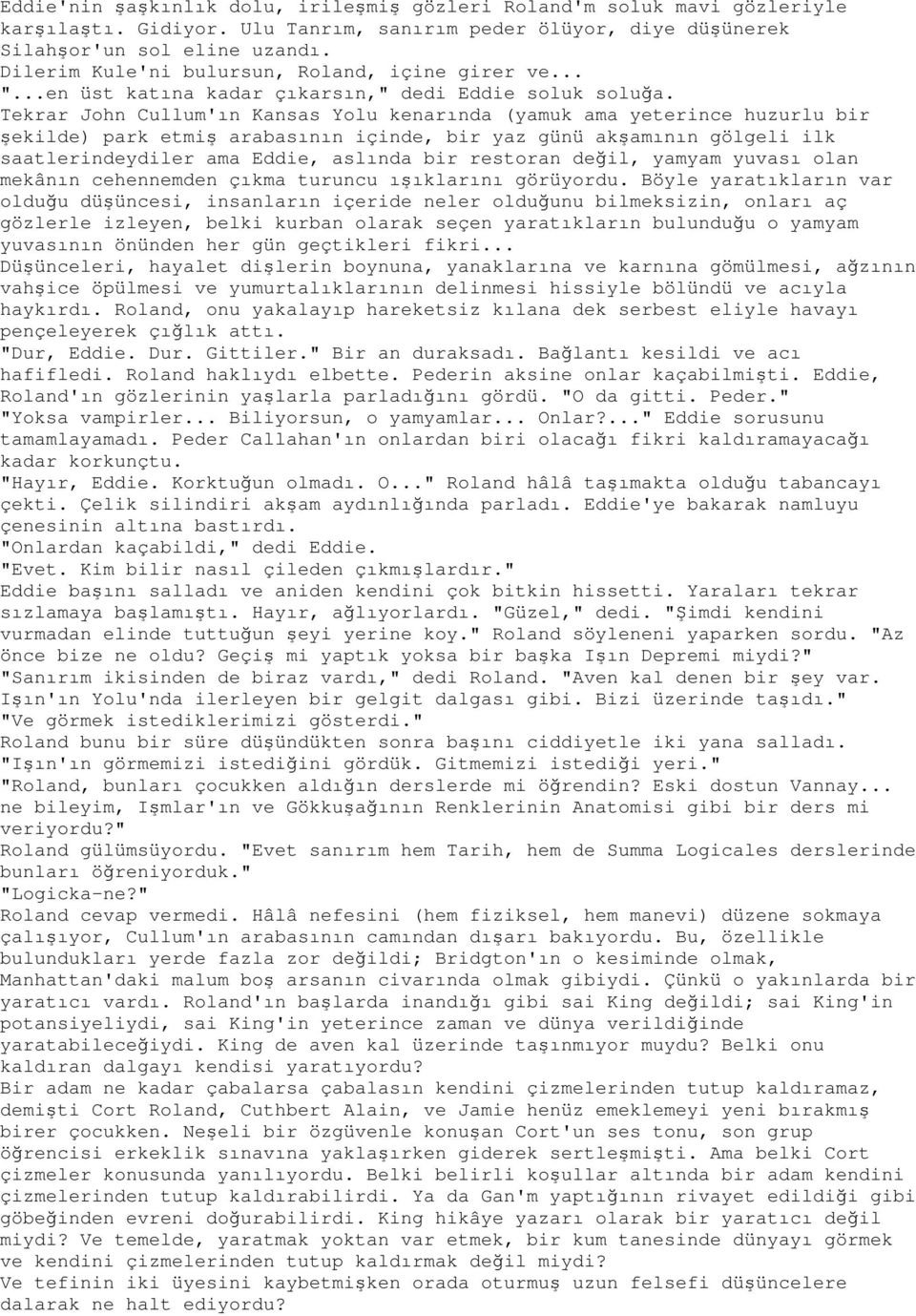 Tekrar John Cullum'ın Kansas Yolu kenarında (yamuk ama yeterince huzurlu bir şekilde) park etmiş arabasının içinde, bir yaz günü akşamının gölgeli ilk saatlerindeydiler ama Eddie, aslında bir