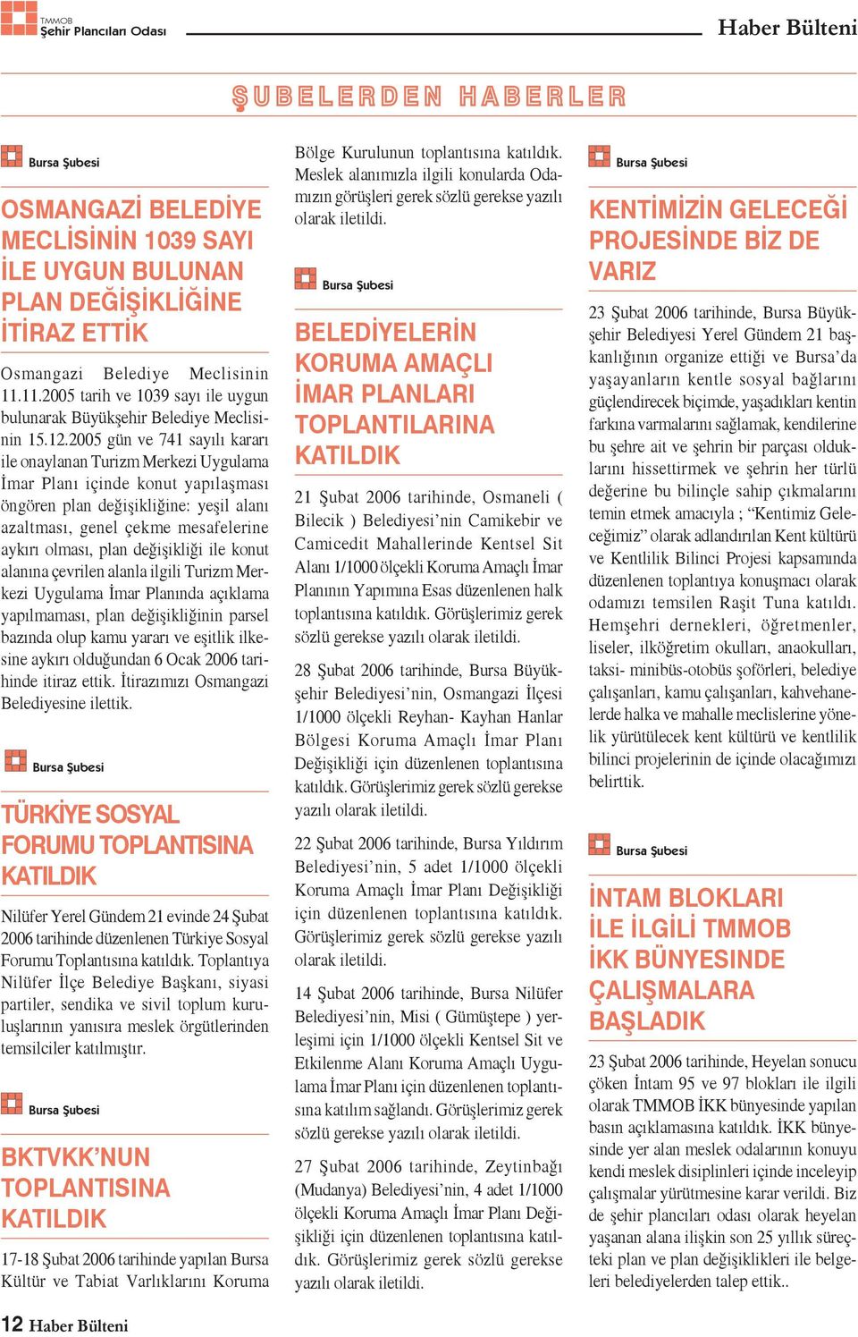 2005 gün ve 741 sayılı kararı ile onaylanan Turizm Merkezi Uygulama İmar Planı içinde konut yapılaşması öngören plan değişikliğine: yeşil alanı azaltması, genel çekme mesafelerine aykırı olması, plan