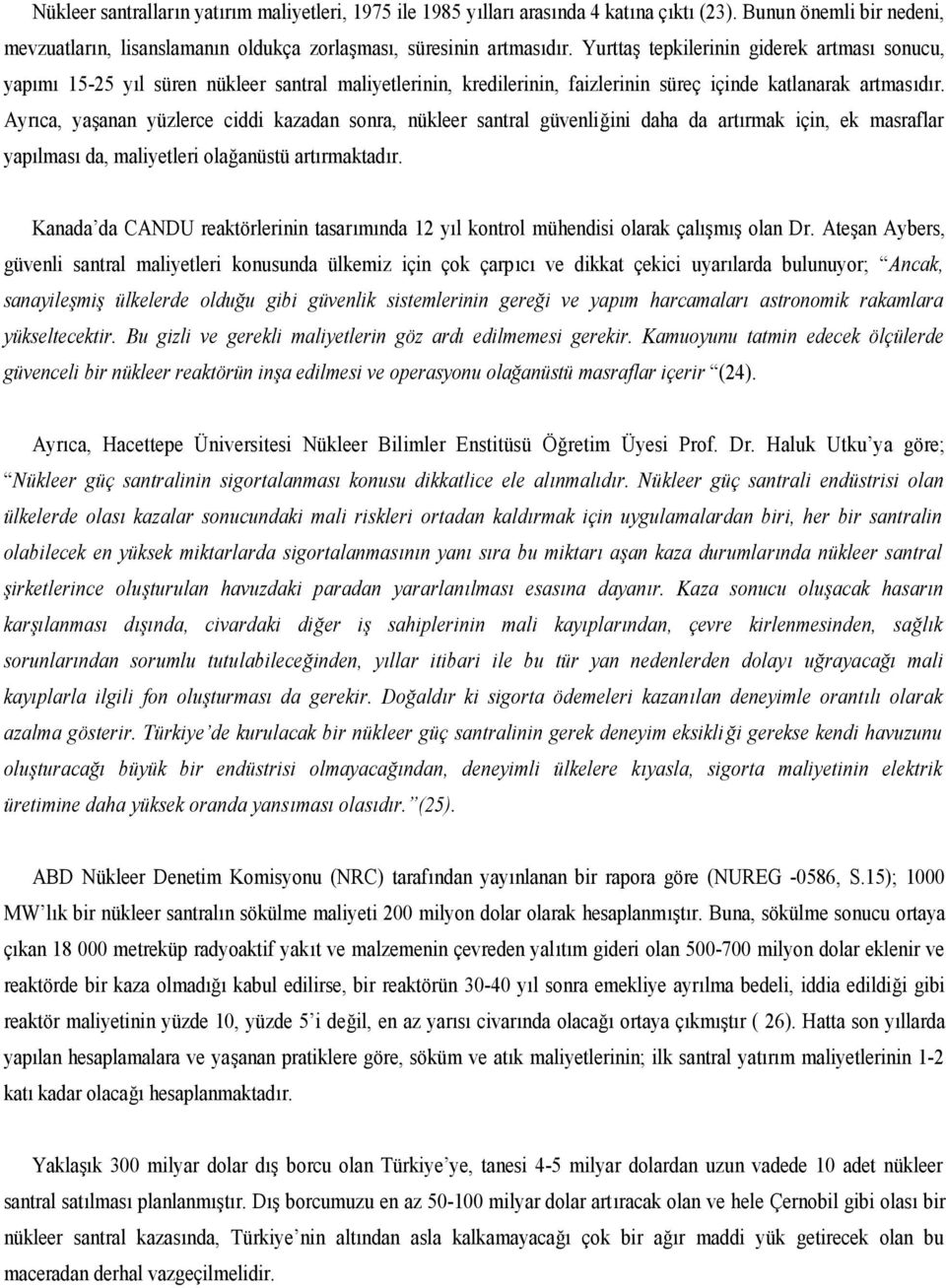 Ayrıca, yaşanan yüzlerce ciddi kazadan sonra, nükleer santral güvenliğini daha da artırmak için, ek masraflar yapılması da, maliyetleri olağanüstü artırmaktadır.