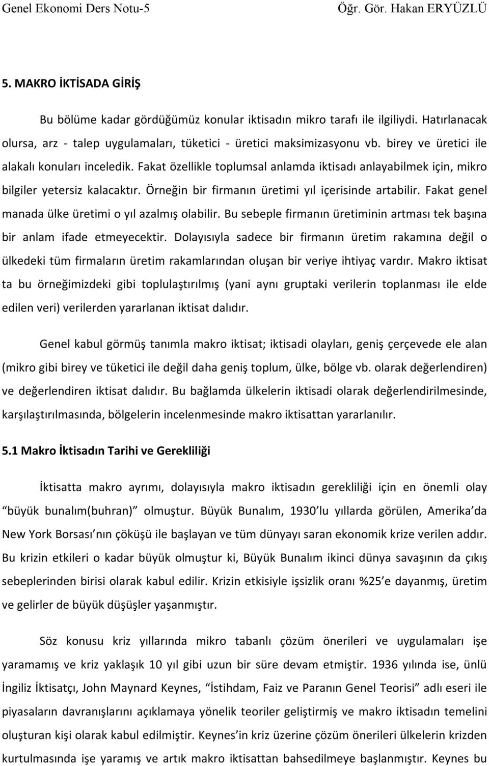 Örneğin bir firmanın üretimi yıl içerisinde artabilir. Fakat genel manada ülke üretimi o yıl azalmış olabilir. Bu sebeple firmanın üretiminin artması tek başına bir anlam ifade etmeyecektir.