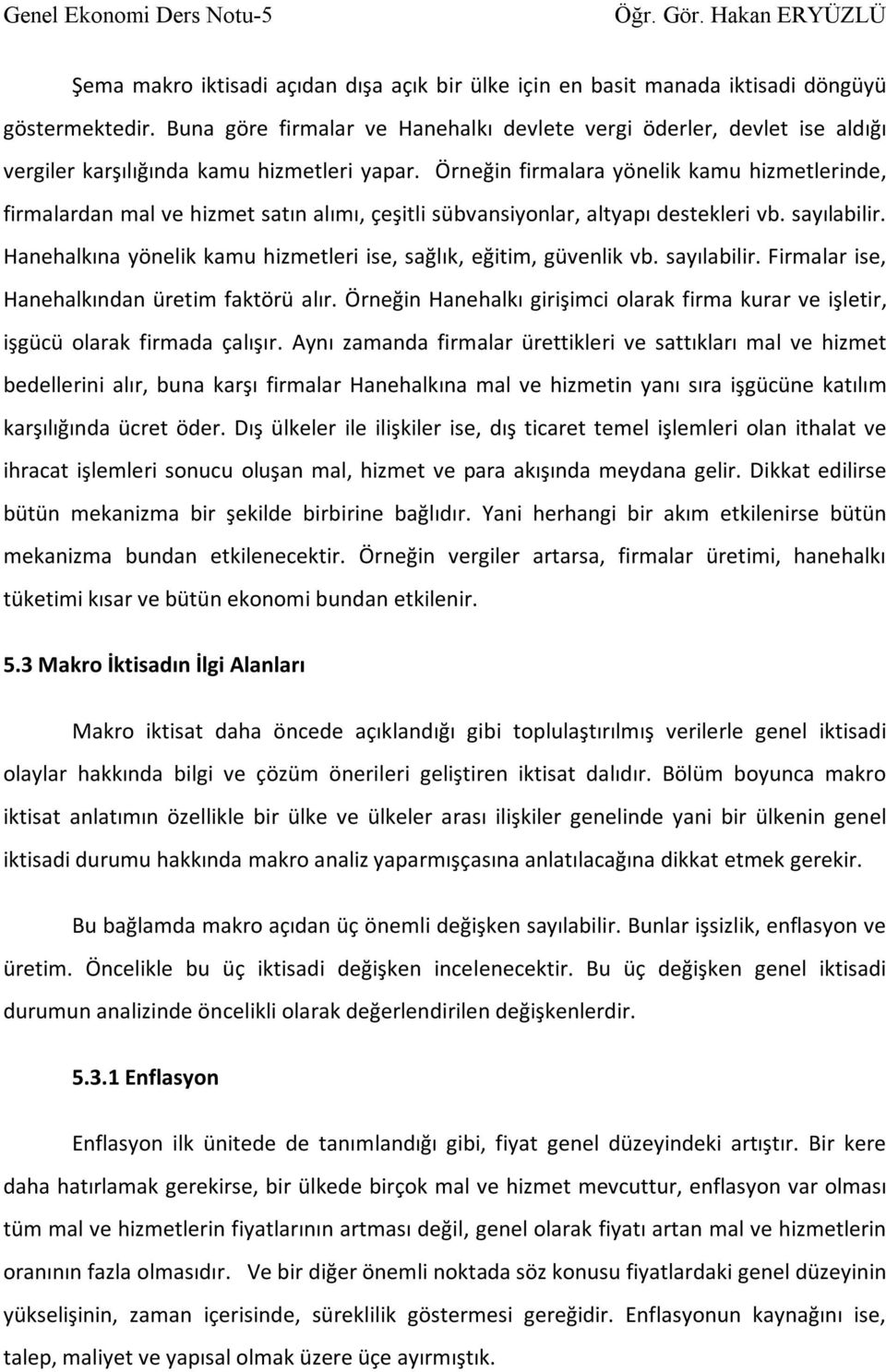 Örneğin firmalara yönelik kamu hizmetlerinde, firmalardan mal ve hizmet satın alımı, çeşitli sübvansiyonlar, altyapı destekleri vb. sayılabilir.