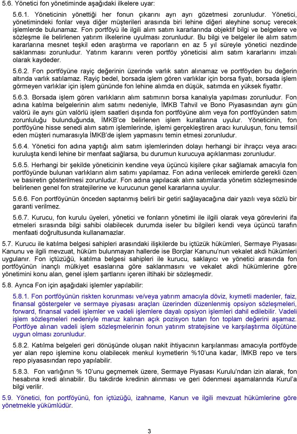 Fon portföyü ile ilgili alım satım kararlarında objektif bilgi ve belgelere ve sözleşme ile belirlenen yatırım ilkelerine uyulması zorunludur.