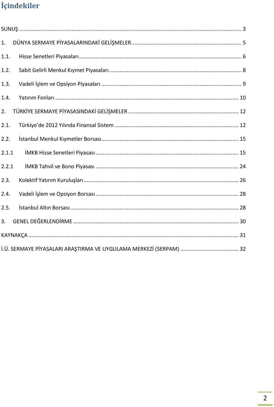 .. 15 2.1.1 İMKB Hisse Senetleri Piyasası... 15 2.2.1 İMKB Tahvil ve Bono Piyasası... 24 2.3. Kolektif Yatırım Kuruluşları... 26 2.4. Vadeli İşlem ve Opsiyon Borsası... 28 2.