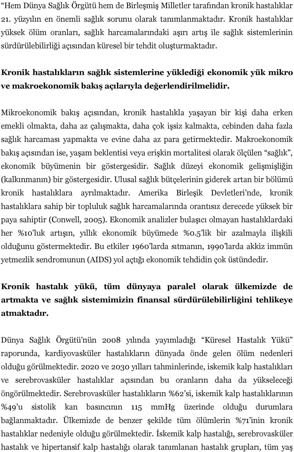 Kronik hastalıkların sağlık sistemlerine yüklediği ekonomik yük mikro ve makroekonomik bakış açılarıyla değerlendirilmelidir.