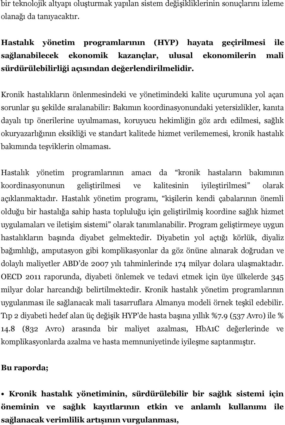 Kronik hastalıkların önlenmesindeki ve yönetimindeki kalite uçurumuna yol açan sorunlar şu şekilde sıralanabilir: Bakımın koordinasyonundaki yetersizlikler, kanıta dayalı tıp önerilerine uyulmaması,