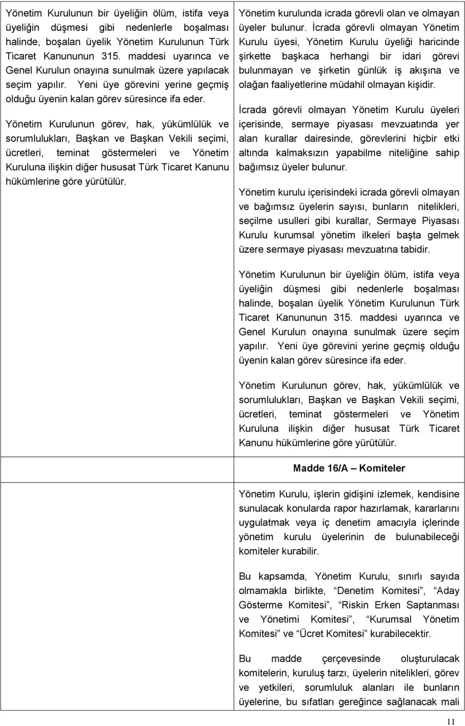 Yönetim Kurulunun görev, hak, yükümlülük ve sorumlulukları, Başkan ve Başkan Vekili seçimi, ücretleri, teminat göstermeleri ve Yönetim Kuruluna ilişkin diğer hususat Türk Ticaret Kanunu hükümlerine