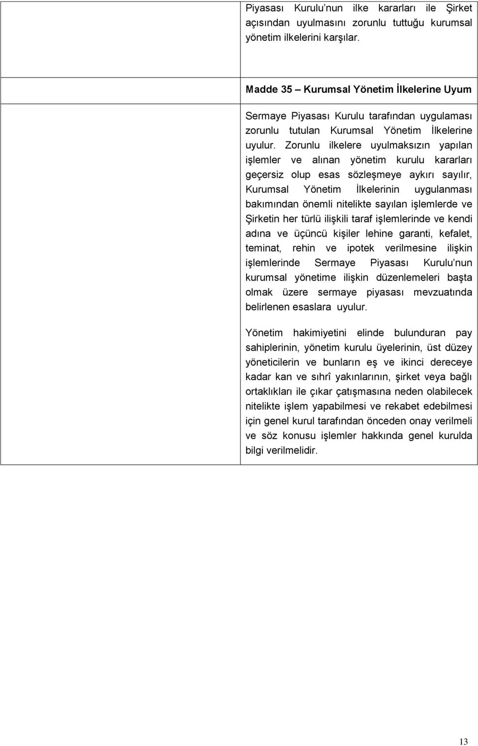 Zorunlu ilkelere uyulmaksızın yapılan işlemler ve alınan yönetim kurulu kararları geçersiz olup esas sözleşmeye aykırı sayılır, Kurumsal Yönetim İlkelerinin uygulanması bakımından önemli nitelikte