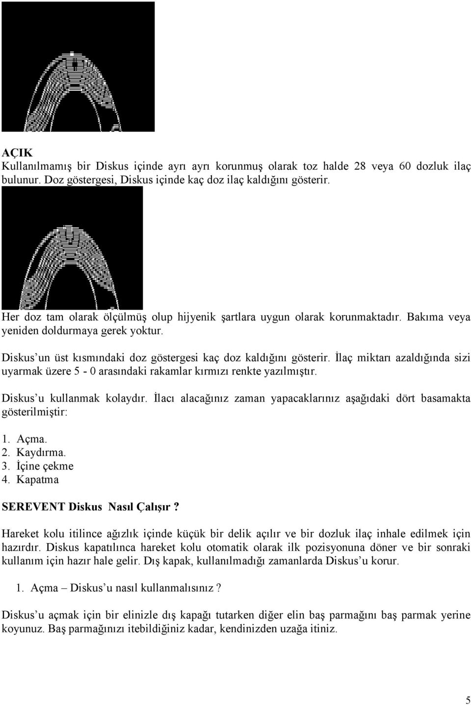 İlaç miktarı azaldığında sizi uyarmak üzere 5-0 arasındaki rakamlar kırmızı renkte yazılmıştır. Diskus u kullanmak kolaydır.