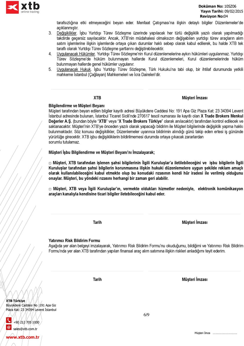 Ancak, XTB nin müdahalesi olmaksızın değişebilen yurtdışı türev araçların alım satım işlemlerine ilişkin işlemlerde ortaya çıkan durumlar haklı sebep olarak kabul edilerek, bu halde XTB tek taraflı