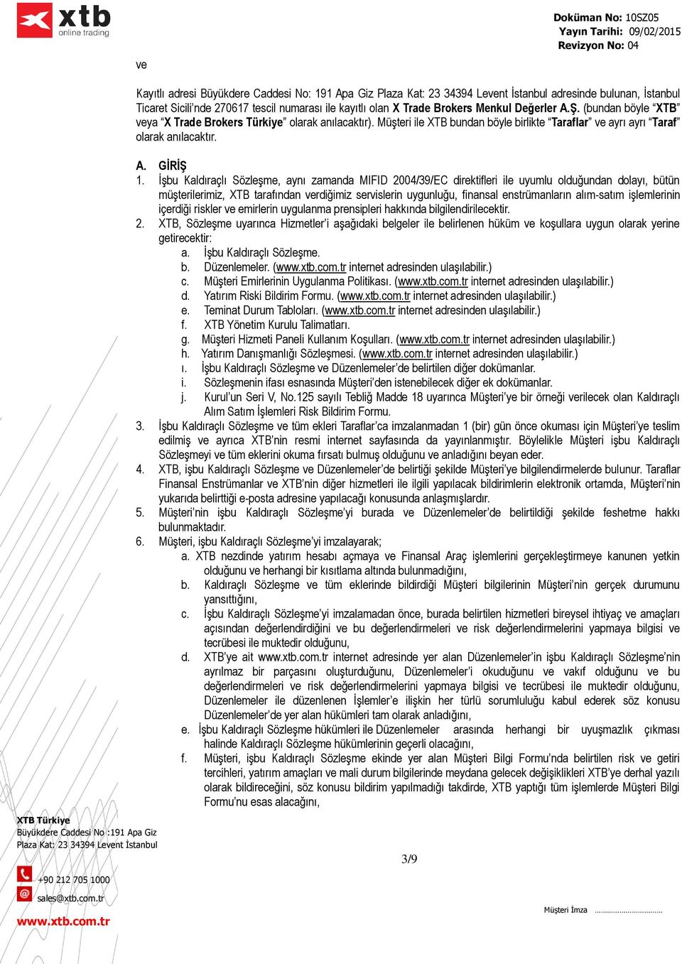 İşbu Kaldıraçlı Sözleşme, aynı zamanda MIFID 2004/39/EC direktifleri ile uyumlu olduğundan dolayı, bütün müşterilerimiz, XTB tarafından verdiğimiz servislerin uygunluğu, finansal enstrümanların