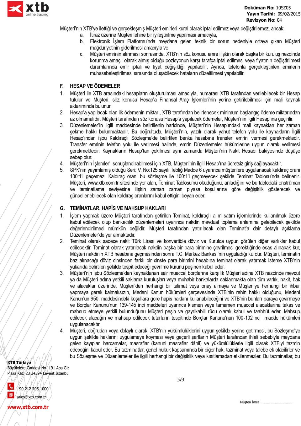 Elektronik İşlem Platformu nda meydana gelen teknik bir sorun nedeniyle ortaya çıkan Müşteri mağduriyetinin giderilmesi amacıyla ve c.