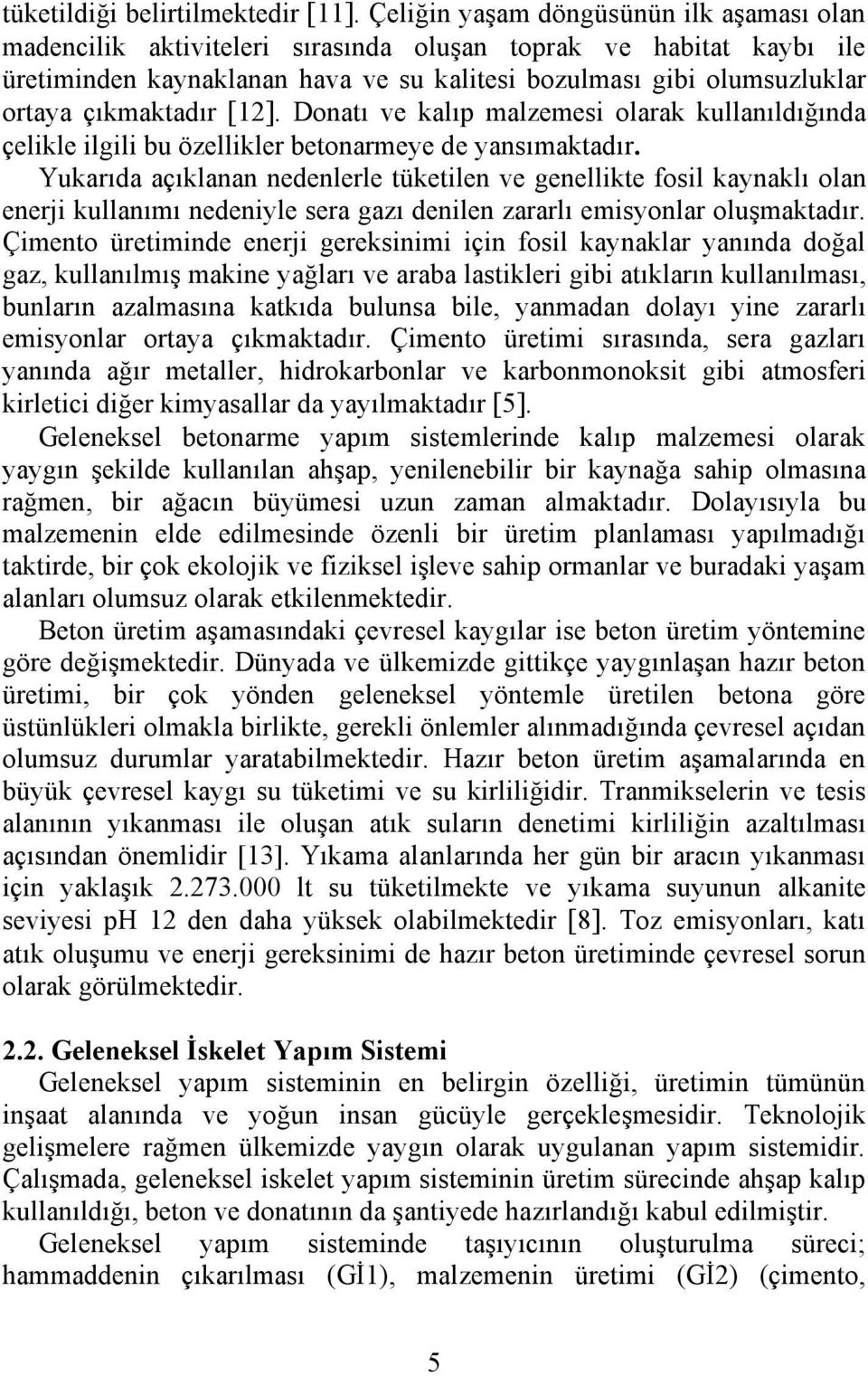 çıkmaktadır [12]. Donatı ve kalıp malzemesi olarak kullanıldığında çelikle ilgili bu özellikler betonarmeye de yansımaktadır.