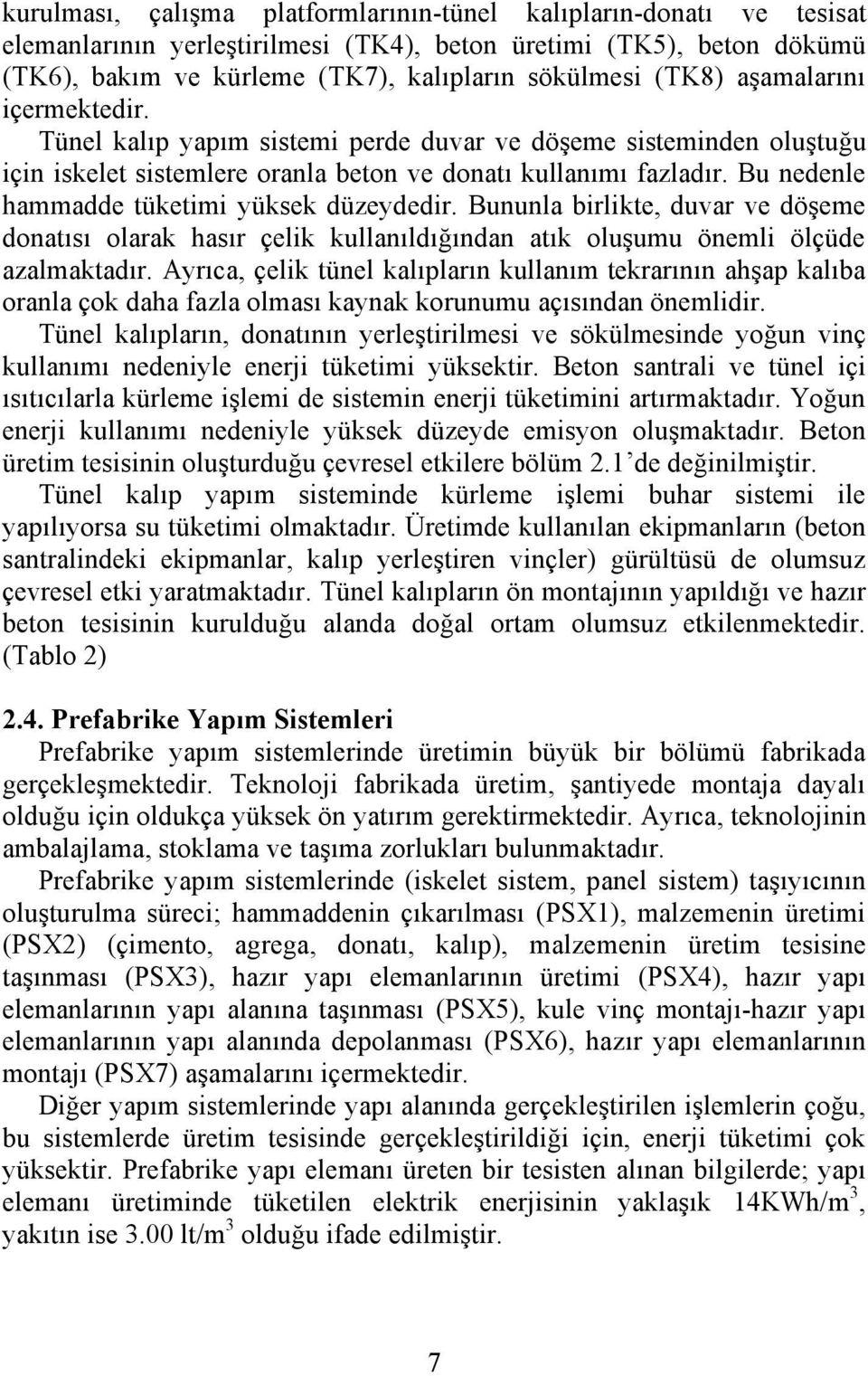 Bu nedenle hammadde tüketimi yüksek düzeydedir. Bununla birlikte, duvar ve döşeme donatısı olarak hasır çelik kullanıldığından atık oluşumu önemli ölçüde azalmaktadır.