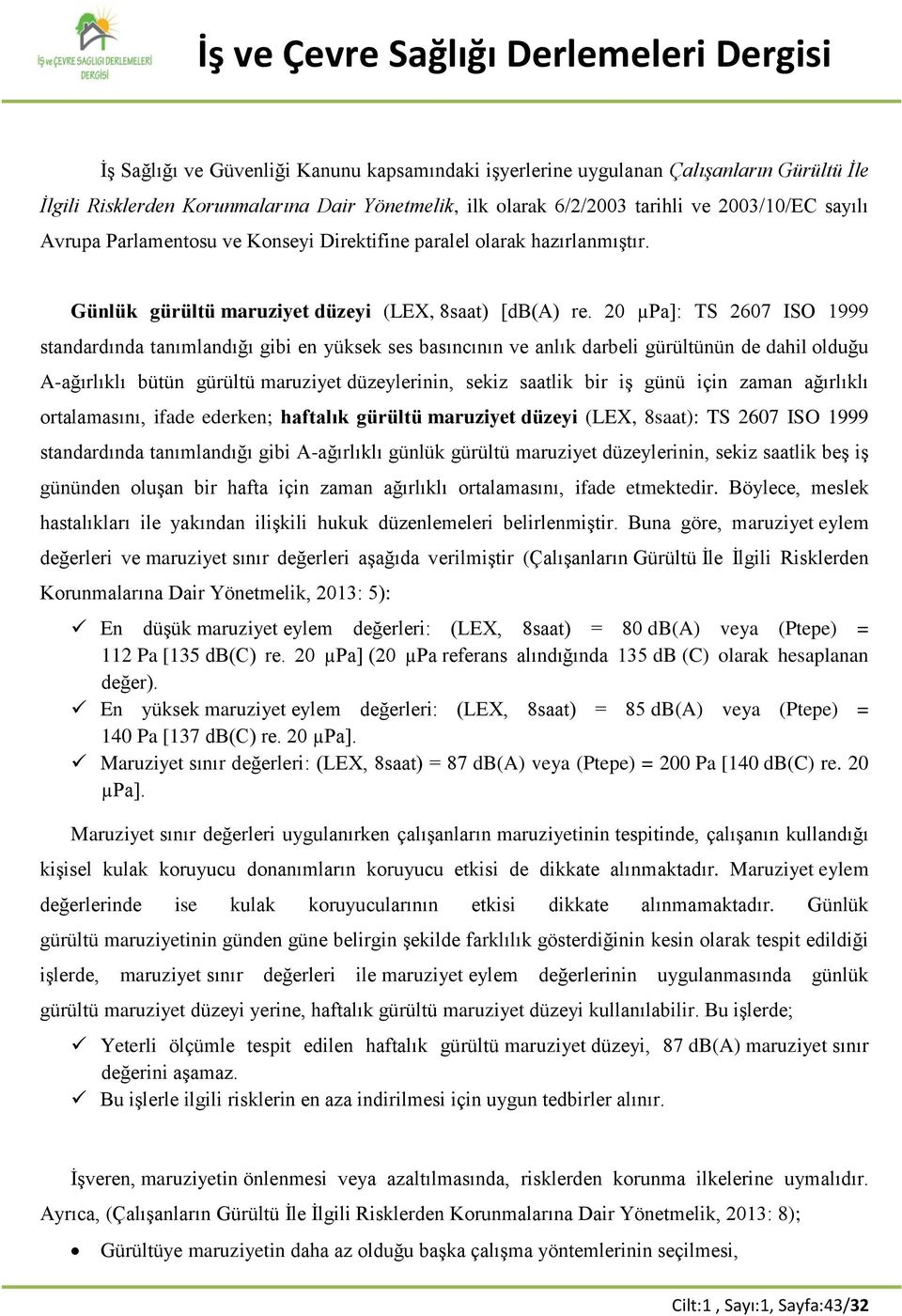 20 µpa]: TS 2607 ISO 1999 standardında tanımlandığı gibi en yüksek ses basıncının ve anlık darbeli gürültünün de dahil olduğu A-ağırlıklı bütün gürültü maruziyet düzeylerinin, sekiz saatlik bir iş