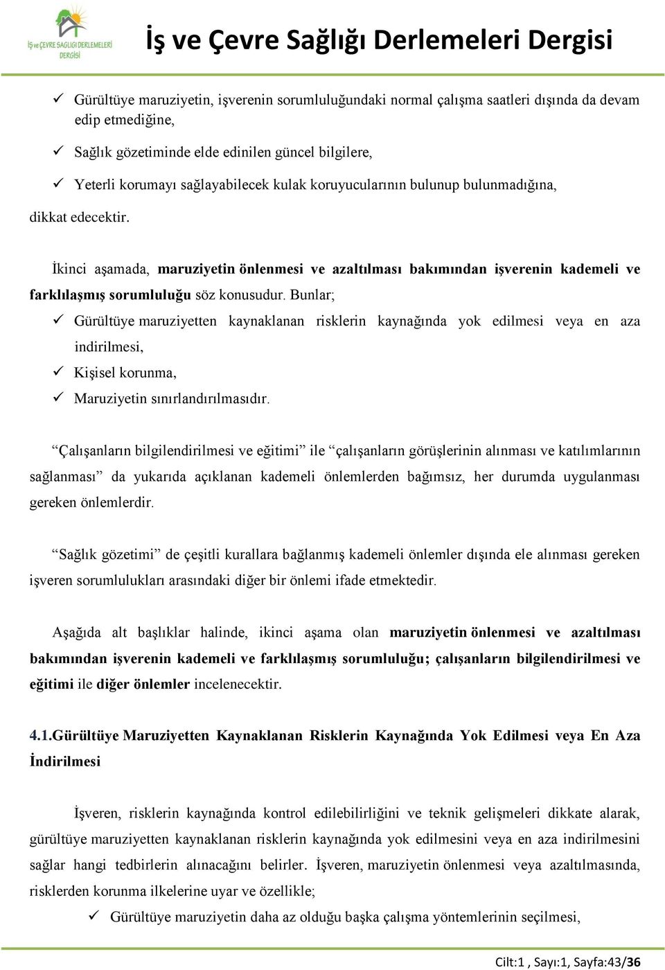 Bunlar; Gürültüye maruziyetten kaynaklanan risklerin kaynağında yok edilmesi veya en aza indirilmesi, Kişisel korunma, Maruziyetin sınırlandırılmasıdır.