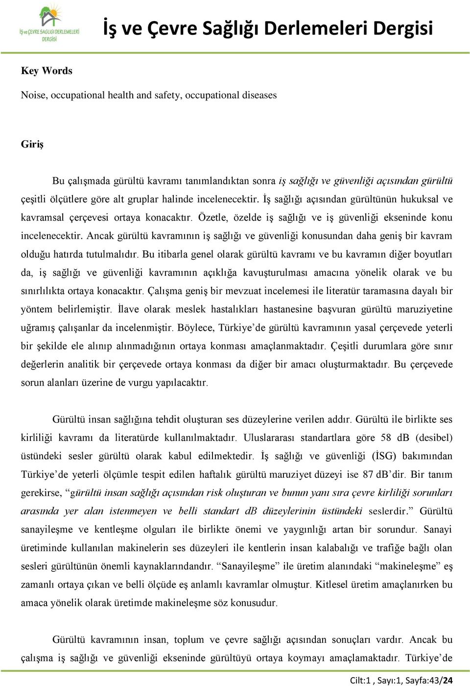 Ancak gürültü kavramının iş sağlığı ve güvenliği konusundan daha geniş bir kavram olduğu hatırda tutulmalıdır.