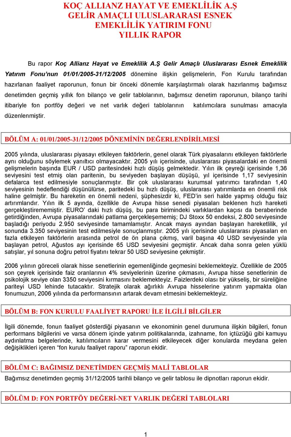 karşılaştırmalı olarak hazırlanmış bağımsız denetimden geçmiş yıllık fon bilanço ve gelir tablolarının, bağımsız denetim raporunun, bilanço tarihi itibariyle fon portföy değeri ve net varlık değeri