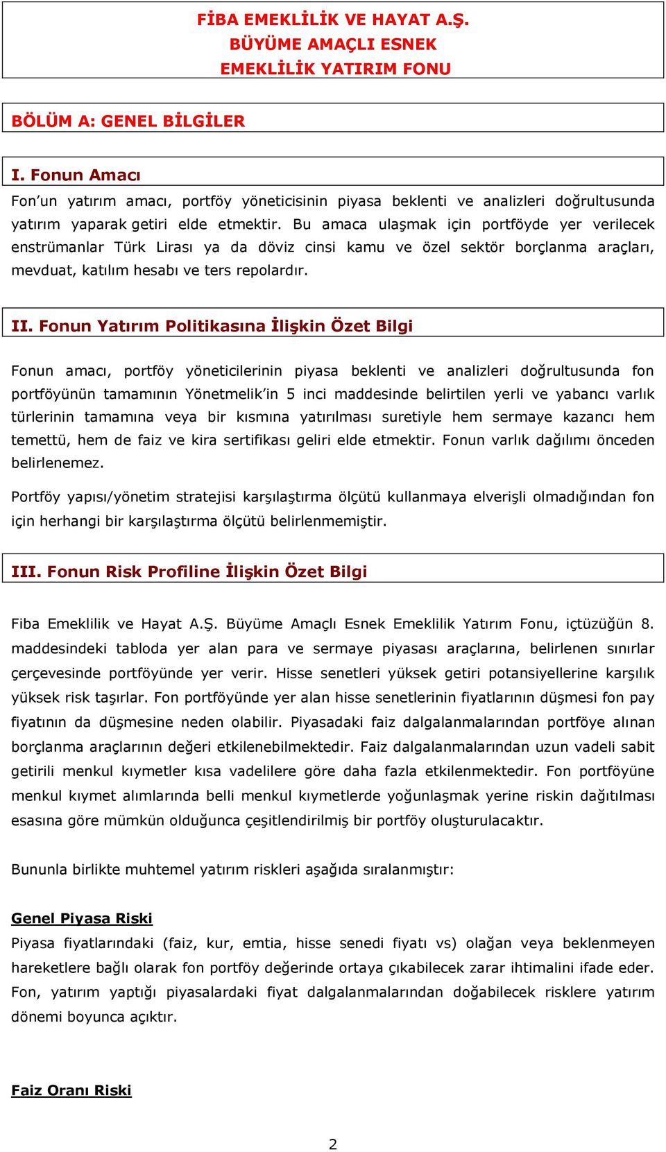 Bu amaca ulaşmak için portföyde yer verilecek enstrümanlar Türk Lirası ya da döviz cinsi kamu ve özel sektör borçlanma araçları, mevduat, katılım hesabı ve ters repolardır. II.