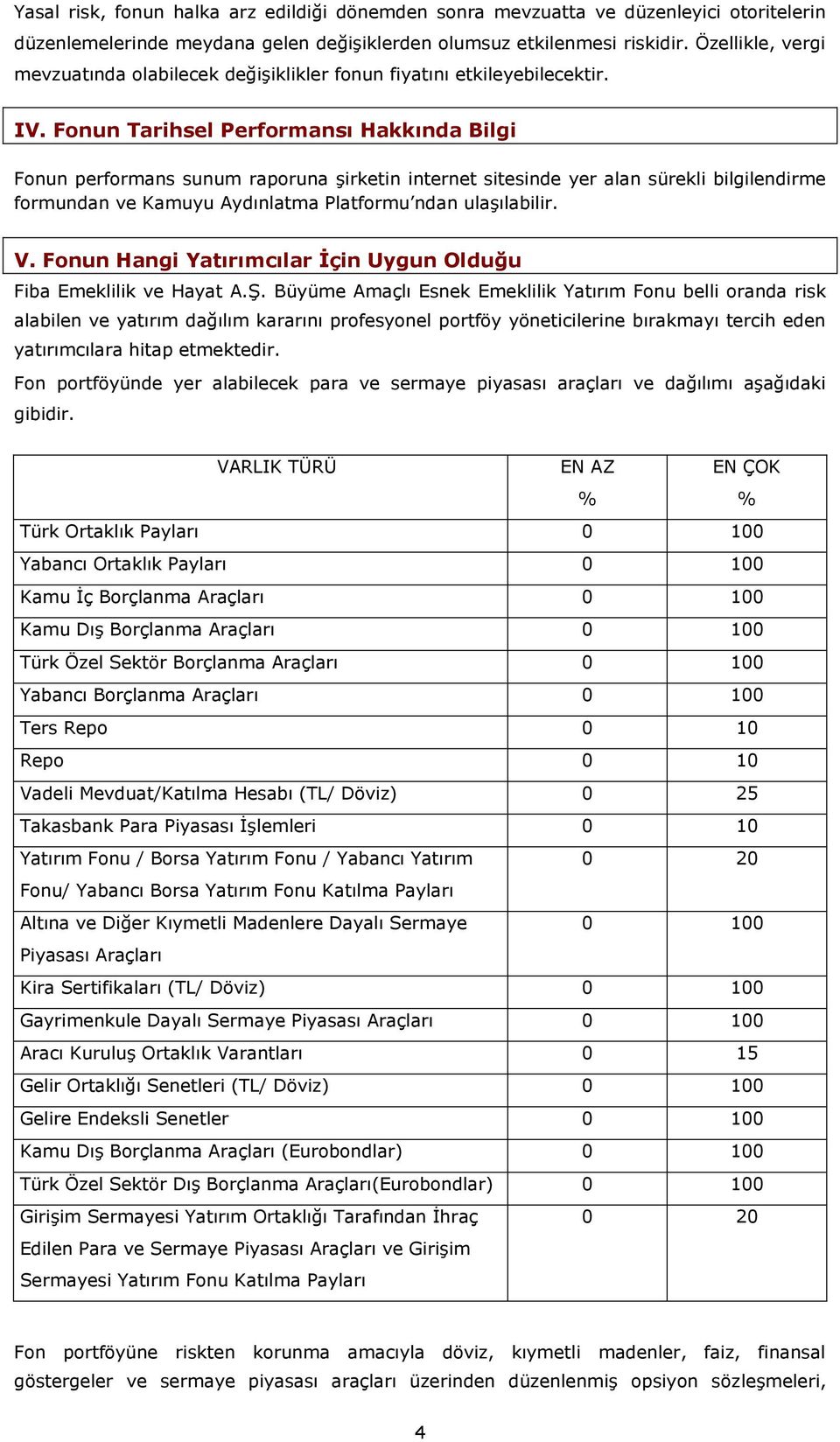 Fonun Tarihsel Performansı Hakkında Bilgi Fonun performans sunum raporuna şirketin internet sitesinde yer alan sürekli bilgilendirme formundan ve Kamuyu Aydınlatma Platformu ndan ulaşılabilir. V.