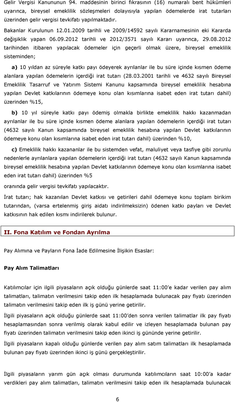 Bakanlar Kurulunun 12.01.2009 tarihli ve 2009/14592 sayılı Kararnamesinin eki Kararda değişiklik yapan 06.09.2012 tarihli ve 2012/3571 sayılı Kararı uyarınca, 29.08.