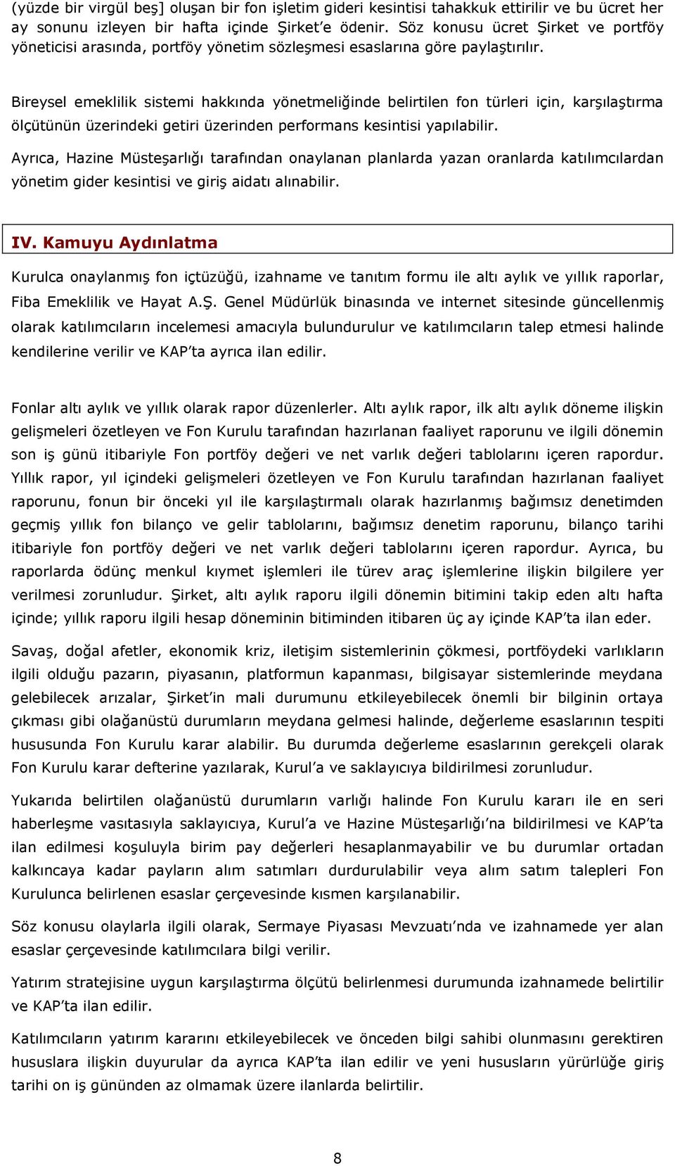 Bireysel emeklilik sistemi hakkında yönetmeliğinde belirtilen fon türleri için, karşılaştırma ölçütünün üzerindeki getiri üzerinden performans kesintisi yapılabilir.