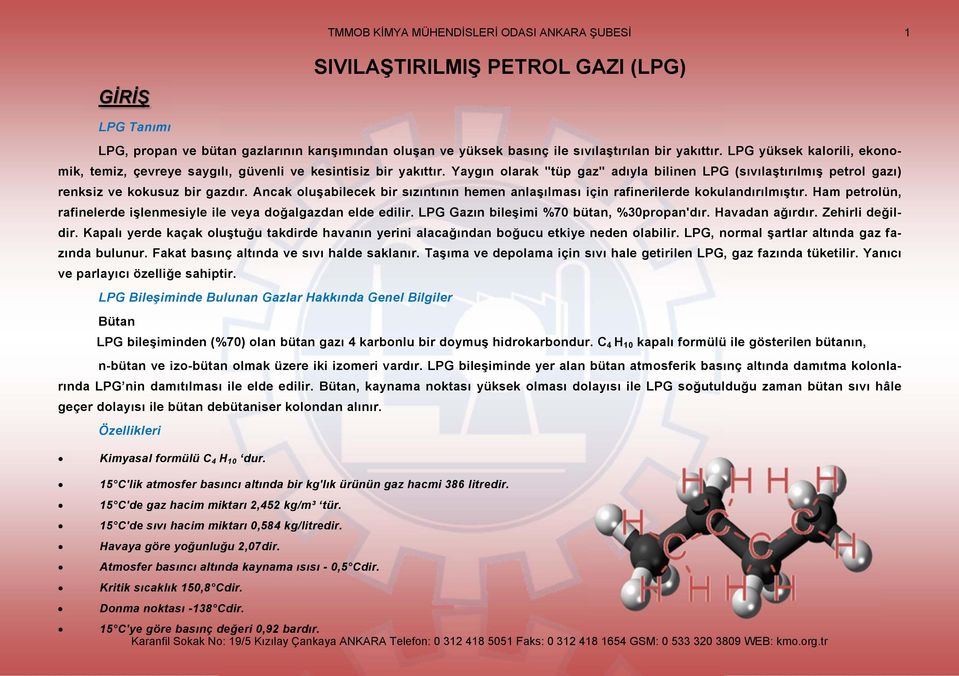 Ancak oluşabilecek bir sızıntının hemen anlaşılması için rafinerilerde kokulandırılmıştır. Ham petrolün, rafinelerde işlenmesiyle ile veya doğalgazdan elde edilir.