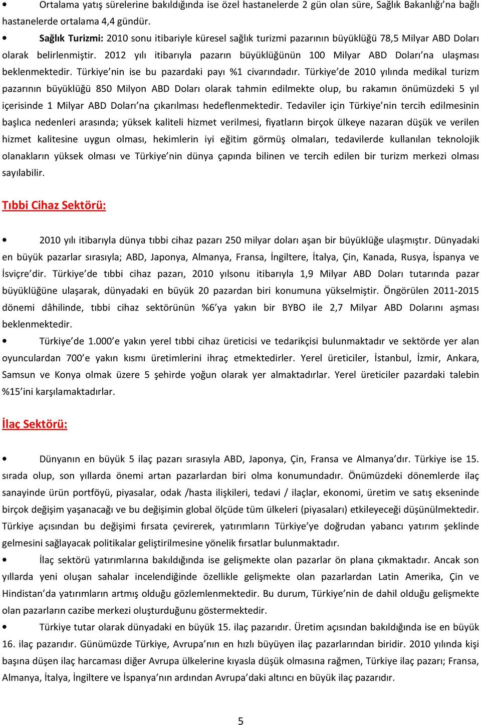 2012 yılı itibarıyla pazarın büyüklüğünün 100 Milyar ABD Doları na ulaşması beklenmektedir. Türkiye nin ise bu pazardaki payı %1 civarındadır.