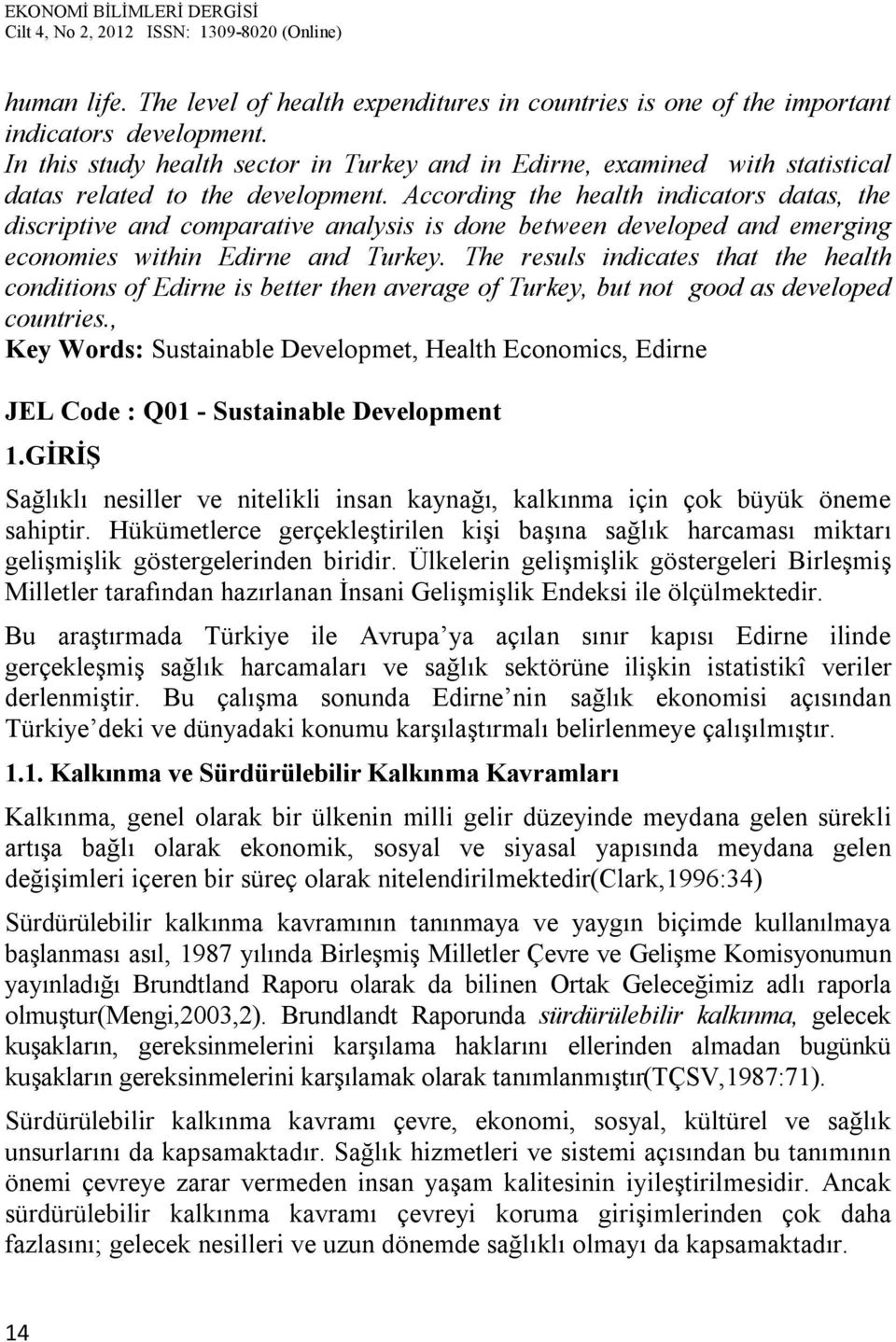 According the health indicators datas, the discriptive and comparative analysis is done between developed and emerging economies within Edirne and Turkey.