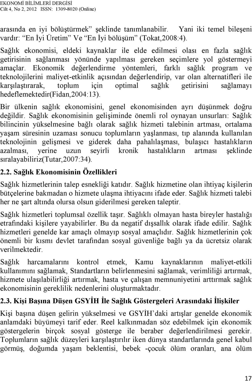 Ekonomik değerlendirme yöntemleri, farklı sağlık program ve teknolojilerini maliyet-etkinlik açısından değerlendirip, var olan alternatifleri ile karşılaştırarak, toplum için optimal sağlık