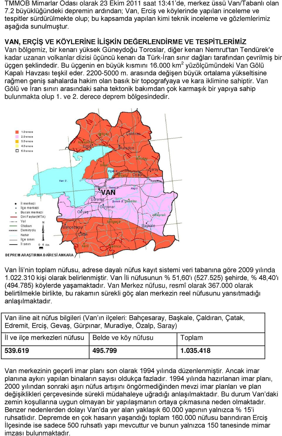 VAN, ERÇİŞ VE KÖYLERİNE İLİŞKİN DEĞERLENDİRME VE TESPİTLERİMİZ Van bölgemiz, bir kenarı yüksek Güneydoğu Toroslar, diğer kenarı Nemrut'tan Tendürek'e kadar uzanan volkanlar dizisi üçüncü kenarı da