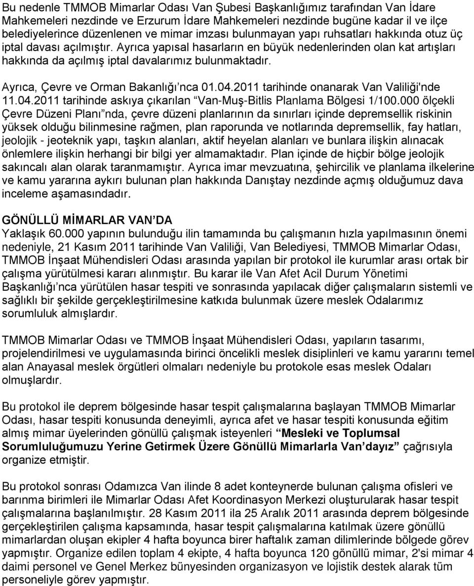 Ayrıca, Çevre ve Orman Bakanlığı nca 01.04.2011 tarihinde onanarak Van Valiliği'nde 11.04.2011 tarihinde askıya çıkarılan Van-Muş-Bitlis Planlama Bölgesi 1/100.