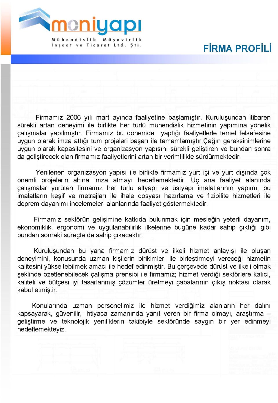 Firmamız bu dönemde yaptığı faaliyetlerle temel felsefesine uygun olarak imza attığı tüm projeleri başarı ile tamamlamıştır.