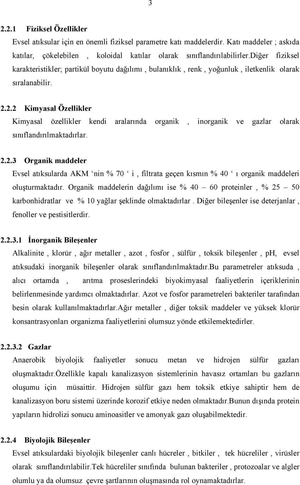 2.2 Kimyasal Özellikler Kimyasal özellikler kendi aralarında organik, inorganik ve gazlar olarak sınıflandırılmaktadırlar. 2.2.3 Organik maddeler Evsel atıksularda AKM nin % 7 i, filtrata geçen kısmın % 4 ı organik maddeleri oluşturmaktadır.