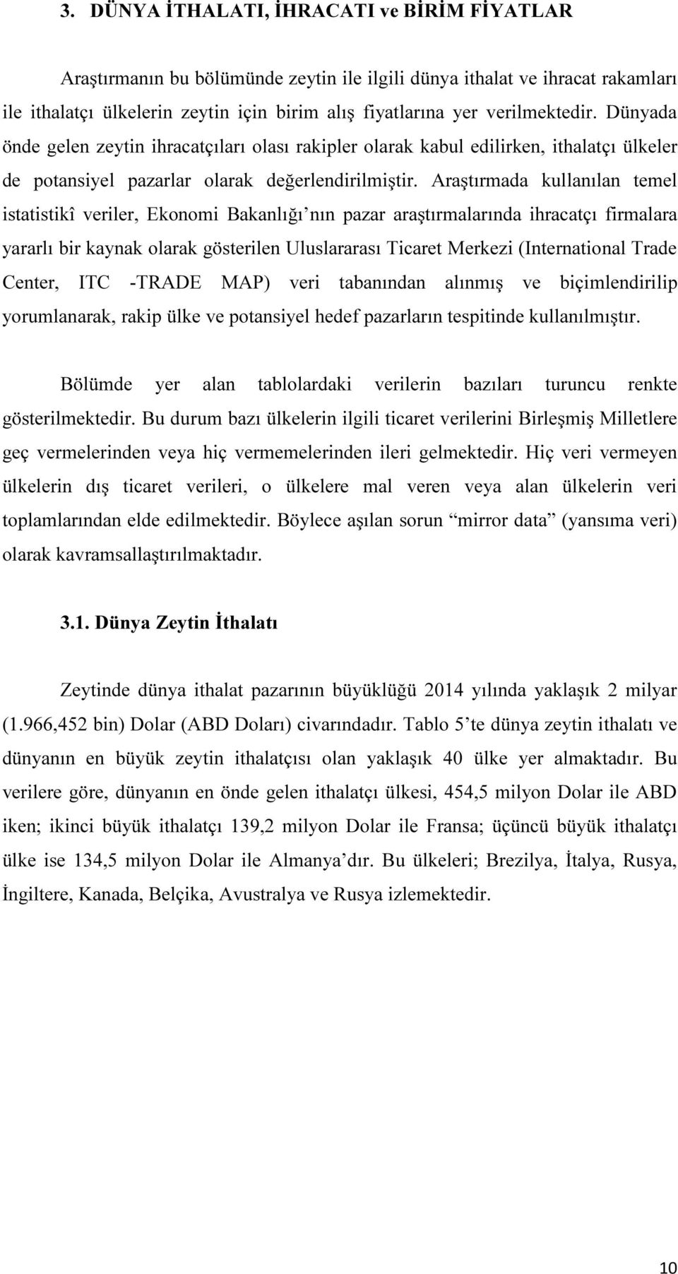 Araştırmada kullanılan temel istatistikî veriler, Ekonomi Bakanlığı nın pazar araştırmalarında ihracatçı firmalara yararlı bir kaynak olarak gösterilen Uluslararası Ticaret Merkezi (International